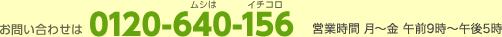 お問い合わせは0120-640-156 営業時間 月〜金 午前9時〜午後5時